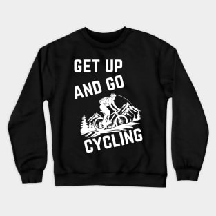 Get Up And Go Cycling Cute Biker Biking  Bicycle Cyclist Crewneck Sweatshirt